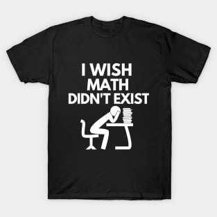 I wish math didn't exist T-Shirt